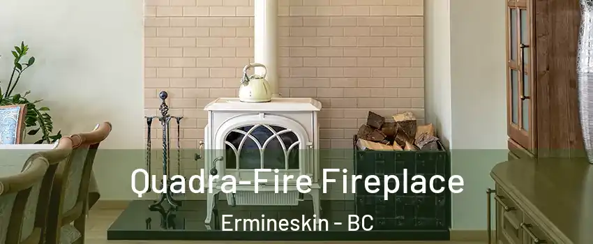 Quadra-Fire Fireplace Ermineskin - BC