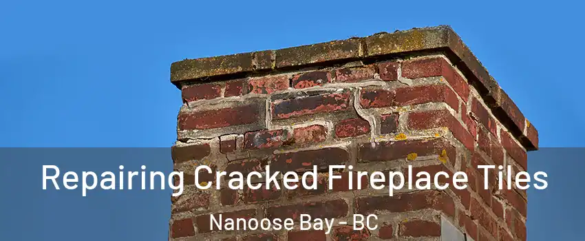  Repairing Cracked Fireplace Tiles Nanoose Bay - BC