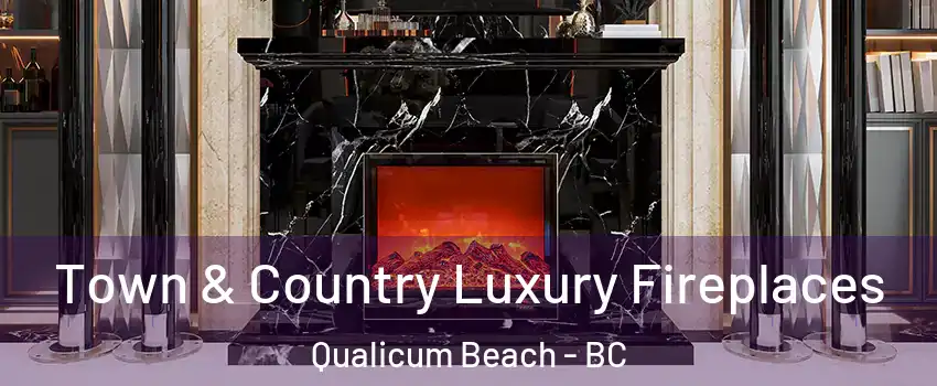  Town & Country Luxury Fireplaces Qualicum Beach - BC