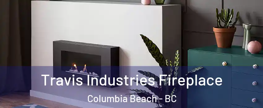 Travis Industries Fireplace Columbia Beach - BC