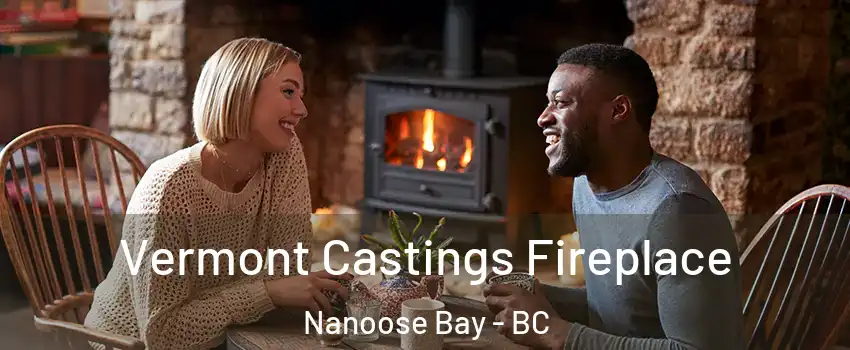 Vermont Castings Fireplace Nanoose Bay - BC