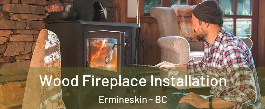 Wood Fireplace Installation Ermineskin - BC