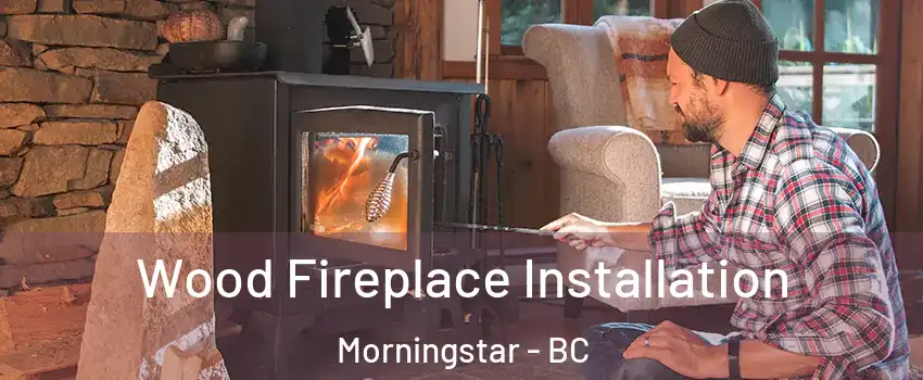 Wood Fireplace Installation Morningstar - BC