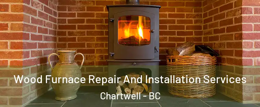 Wood Furnace Repair And Installation Services Chartwell - BC