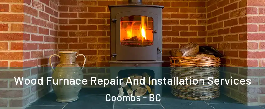  Wood Furnace Repair And Installation Services Coombs - BC