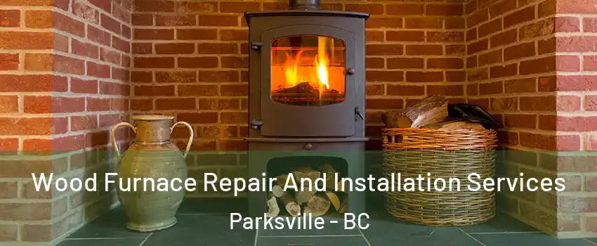  Wood Furnace Repair And Installation Services Parksville - BC
