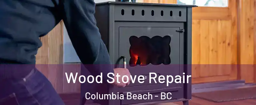  Wood Stove Repair Columbia Beach - BC