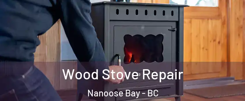  Wood Stove Repair Nanoose Bay - BC